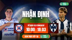 Tô Bún Chả hôm nay có gì: Soi kèo Cruz Azul vs Monterrey, 10h00 ngày 18/3