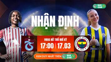 Tô Bún Chả hôm nay có gì: Soi kèo Nữ Trabzonspor vs Nữ Fenerbahce, 17h00 ngày 17/03