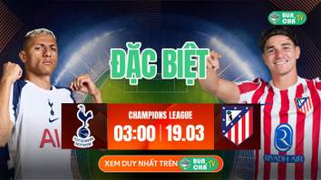 Kèo Bún Chả ĐẶC BIỆT: Tottenham vs Atletico Madrid, 03h00 ngày 19/3