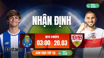 Tô bún chả hôm nay có gì: Soi kèo Porto vs Stuttgart, 3h00 ngày 20/3