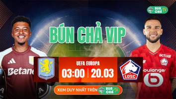Kèo Bún Chả VIP: Aston Villa vs Lille, 03h00 ngày 20/3