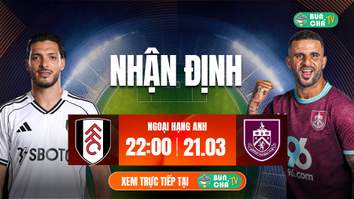 Tô Bún Chả hôm nay có gì: Soi kèo Fulham vs Burnley, 22h00 ngày 21/3