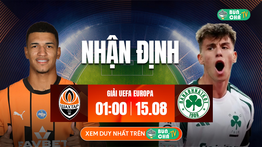 Tô bún chả hôm nay có gì: Soi kèo Shakhtar Donetsk vs Panathinaikos, 1h00 ngày 15/8