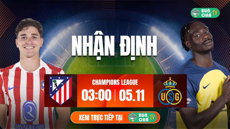 Tô Bún Chả hôm nay có gì: Soi kèo Atletico Madrid vs Saint-Gilloise, 03h00 ngày 5/11