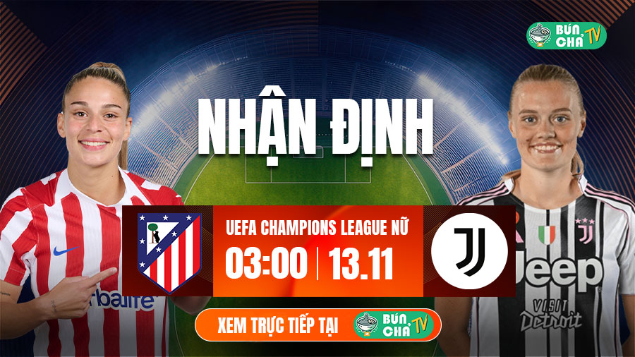 Tô bún chả hôm nay có gì: Soi kèo Nữ Atletico Madrid vs Nữ Juventus, 3h00 ngày 13/11