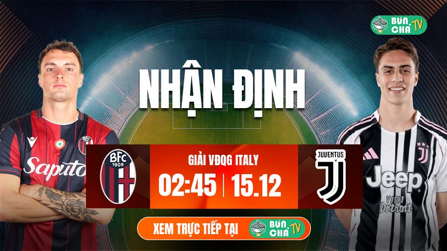 Tô bún chả hôm nay có gì: Soi kèo Bologna vs Juventus, 2h45 ngày 15/12