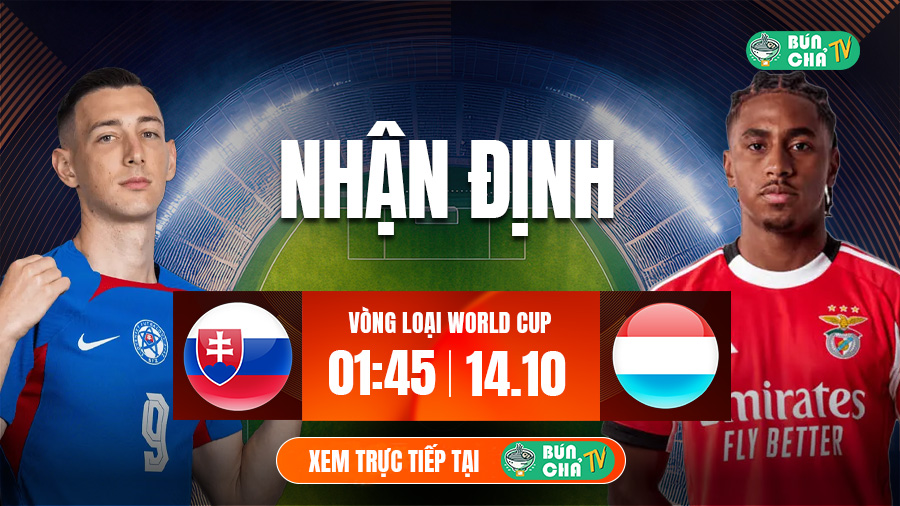 Tô bún chả hôm nay có gì: Soi kèo Slovakia vs Luxembourg, 1h45 ngày 14/10
