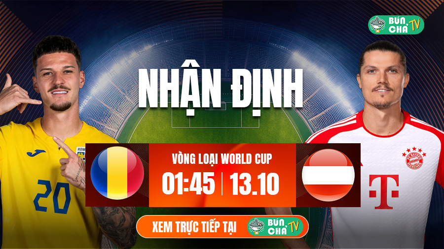 Tô bún chả hôm nay có gì: Soi kèo Romania vs Áo, 1h45 ngày 13/10