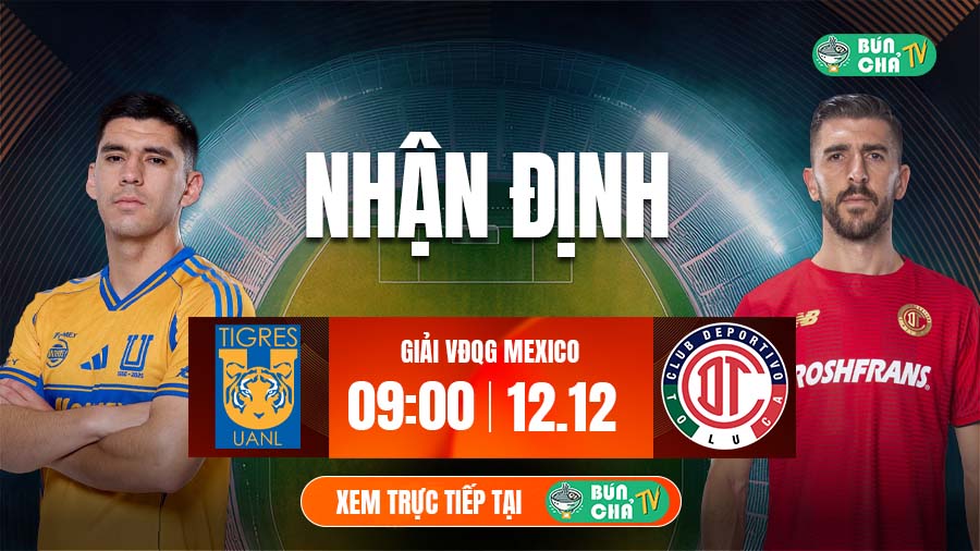 Tô bún chả hôm nay có gì: Soi kèo Tigres UANL vs Toluca, 9h00 ngày 12/12