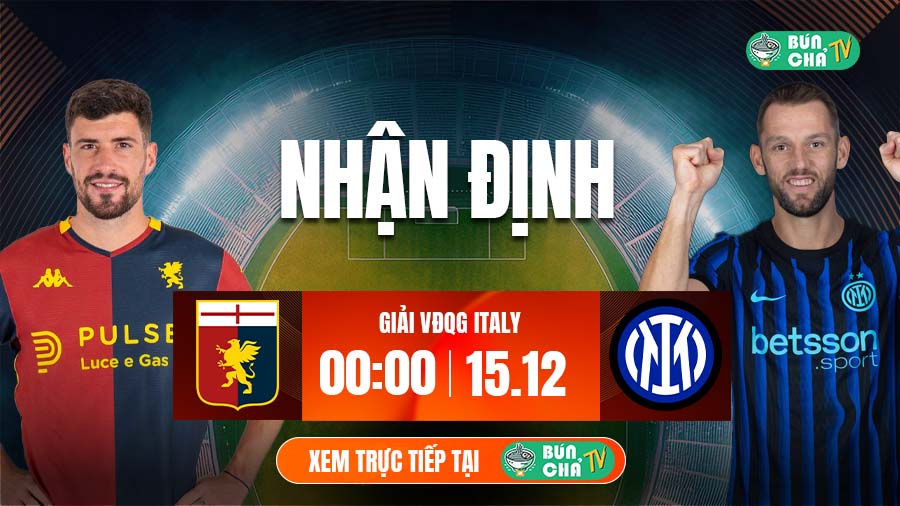 Tô bún chả hôm nay có gì: Soi kèo Genoa vs Inter Milan, 0h00 ngày 15/12