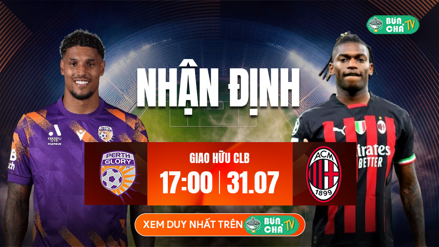 Tô Bún Chả hôm nay có gì: Soi kèo Perth Glory vs AC Milan, 17h00 ngày 31/7