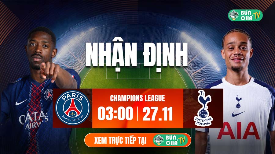 Tô bún chả hôm nay có gì: Soi kèo PSG vs Tottenham, 3h00 ngày 27/11