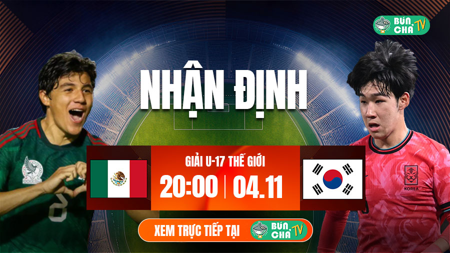 Tô bún chả hôm nay có gì: Soi kèo U17 Mexico vs U17 Hàn Quốc, 20h00 ngày 4/11