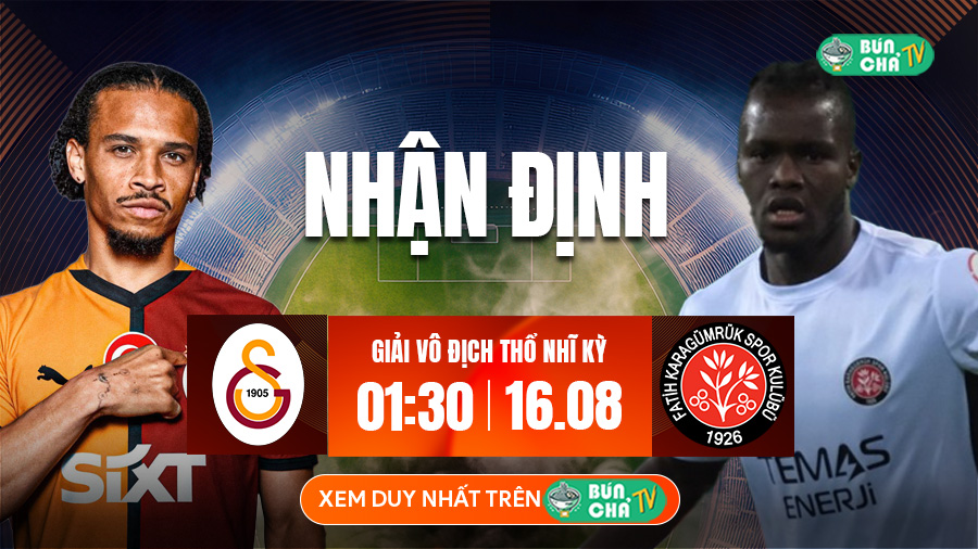 Tô bún chả hôm nay có gì: Soi kèo Galatasaray vs Fatih Karagumruk, 1h30 ngày 16/8