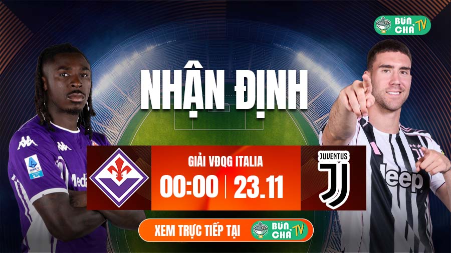 Tô bún chả hôm nay có gì: Soi kèo Fiorentina vs Juventus, 0h00 ngày 23/11