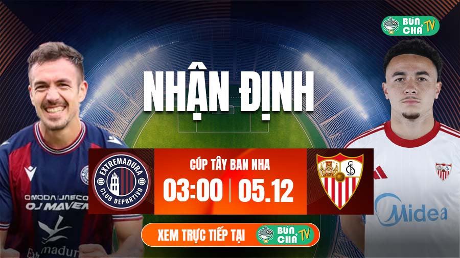 Tô bún chả hôm nay có gì: Soi kèo Extremadura vs Sevilla, 3h00 ngày 5/12