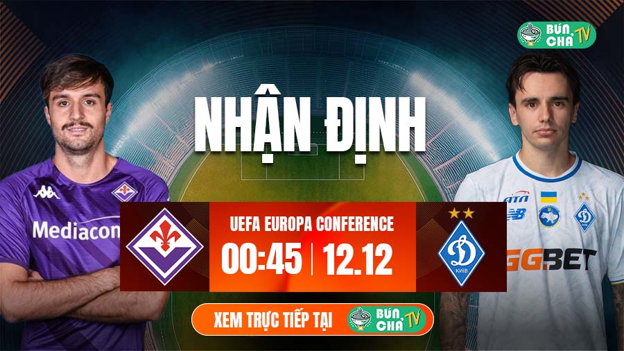 Tô bún chả hôm nay có gì: Soi kèo Fiorentina vs Dynamo Kiev, 0h45 ngày 12/12