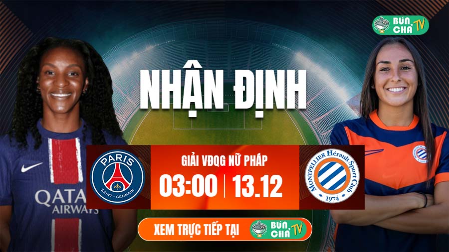 Tô bún chả hôm nay có gì: Soi kèo Nữ PSG vs Nữ Montpellier, 3h00 ngày 13/12