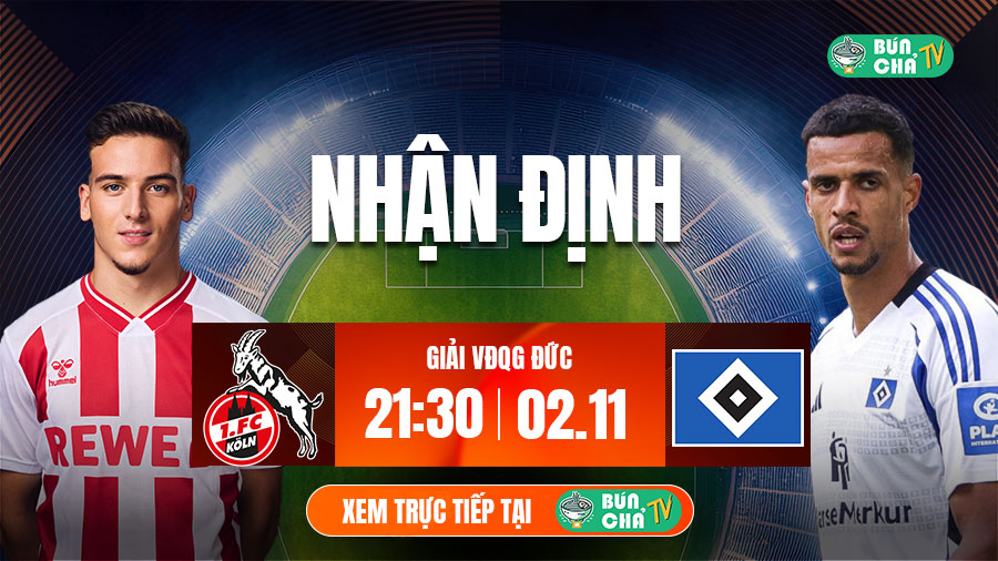 Tô bún chả hôm nay có gì: Soi kèo Koln vs Hamburg, 21h30 ngày 2/11