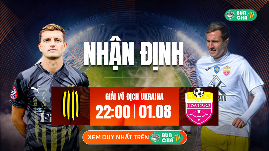 Tô Bún Chả hôm nay có gì: Soi kèo Rukh Lviv vs Poltava, 22h00 ngày 1/8