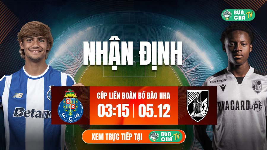 Tô bún chả hôm nay có gì: Soi kèo Porto vs Vitoria Guimaraes, 3h15 ngày 5/12