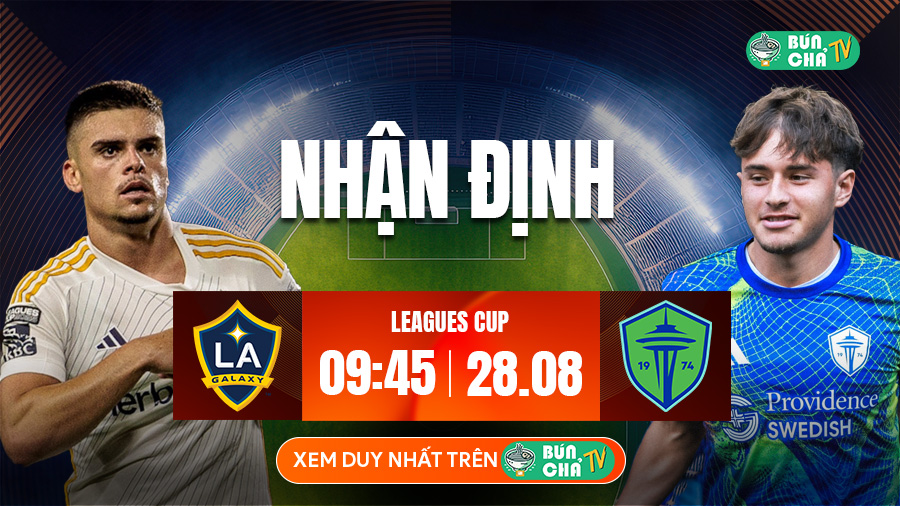 Tô bún chả hôm nay có gì: Soi kèo Los Angeles Galaxy vs Seattle Sounders, 9h45 ngày 28/8