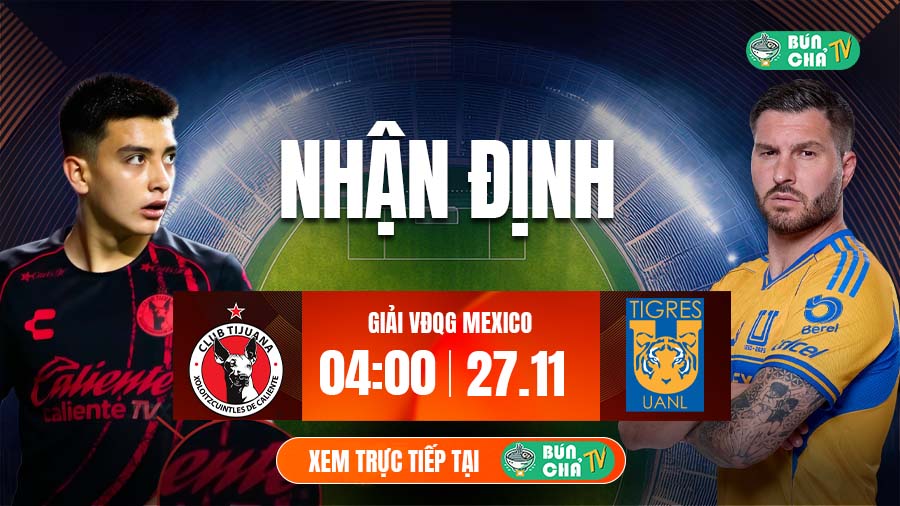 Tô bún chả hôm nay có gì: Soi kèo Club Tijuana vs Tigres UANL, 12h00 ngày 27/11