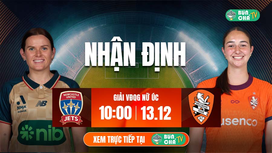 Tô bún chả hôm nay có gì: Soi kèo Nữ Newcastle Jets vs Nữ Brisbane Roar, 10h00 ngày 13/12