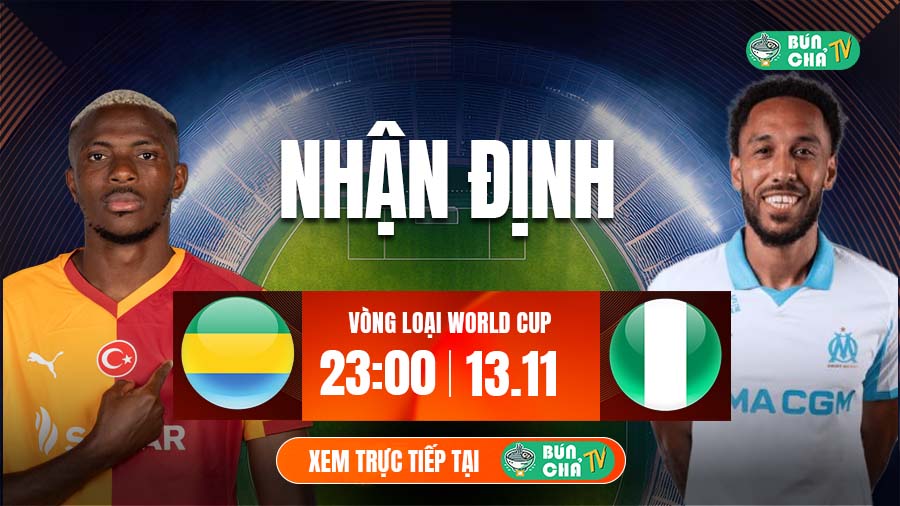 Tô Bún Chả hôm nay có gì: Soi kèo Nigeria vs Gabon, 23h00 ngày 13/11