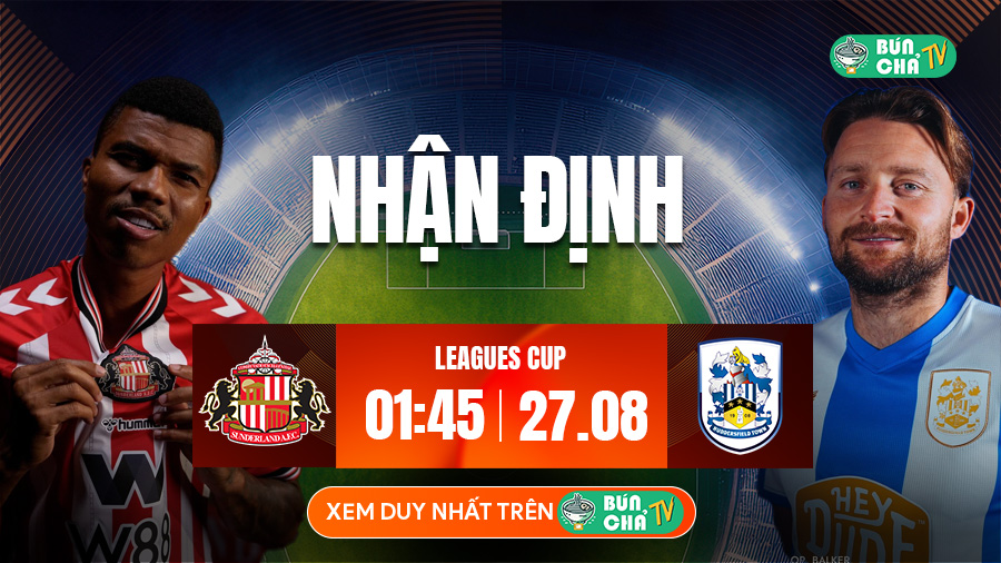 Tô bún chả hôm nay có gì: Soi kèo Sunderland vs Huddersfield, 1h45 ngày 27/8