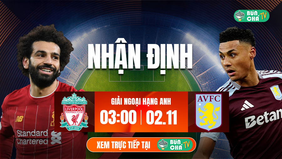 Tô bún chả hôm nay có gì: Soi kèo Liverpool vs Aston Villa, 3h00 ngày 2/11