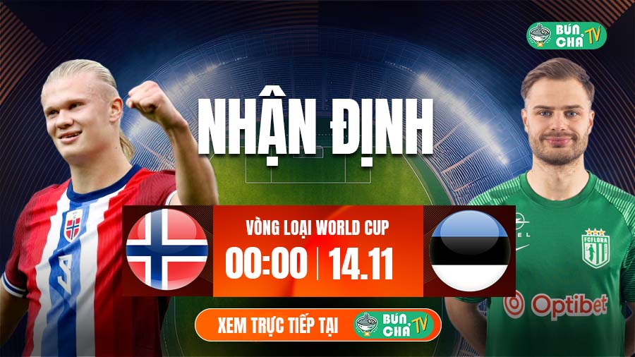 Tô Bún Chả hôm nay có gì: Soi kèo Na Uy vs Estonia, 00h00 ngày 14/11