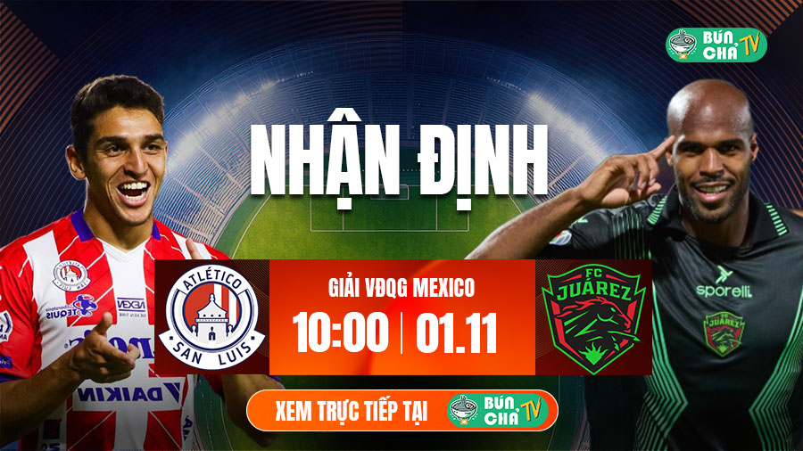 Tô bún chả hôm nay có gì: Soi kèo Atletico San Luis vs Juarez, 10h00 ngày 1/11