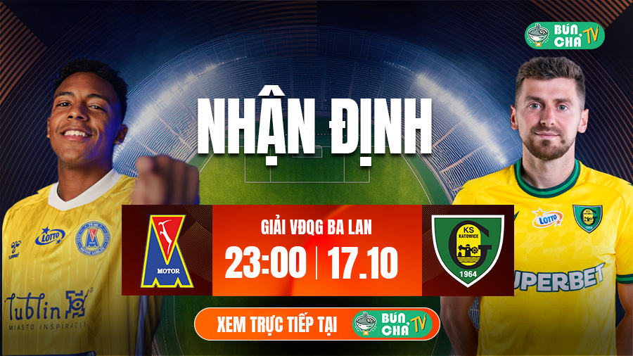 Tô bún chả hôm nay ăn gì: Soi kèo Motor Lublin vs GKS Katowice, 23h00 ngày 17/10