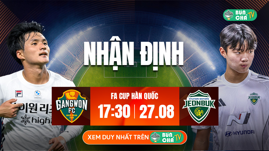 Tô Bún Chả hôm nay có gì: Soi kèo Gangwon vs Jeonbuk Hyundai Motors, 17h30 ngày 27/8
