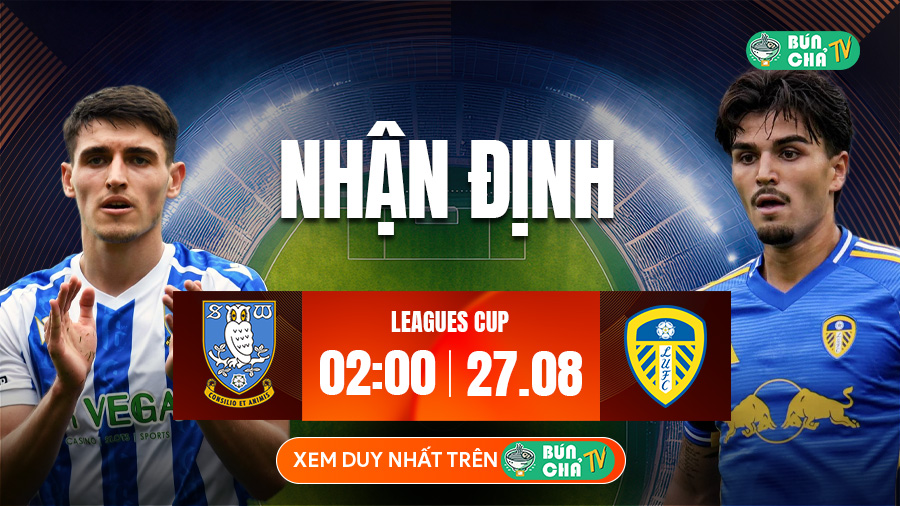 Tô bún chả hôm nay có gì: Soi kèo Sheffield Wednesday vs Leeds United, 2h00 ngày 27/8