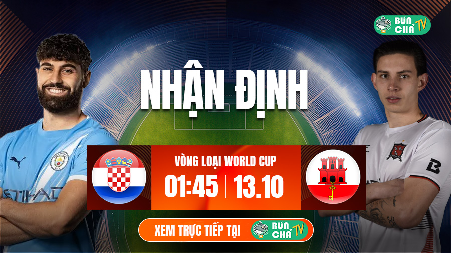 Tô bún chả hôm nay có gì: Soi kèo Croatia vs Gibraltar, 1h45 ngày 13/10