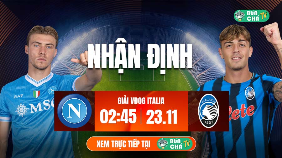 Tô bún chả hôm nay có gì: Soi kèo Napoli vs Atalanta, 2h45 ngày 23/11