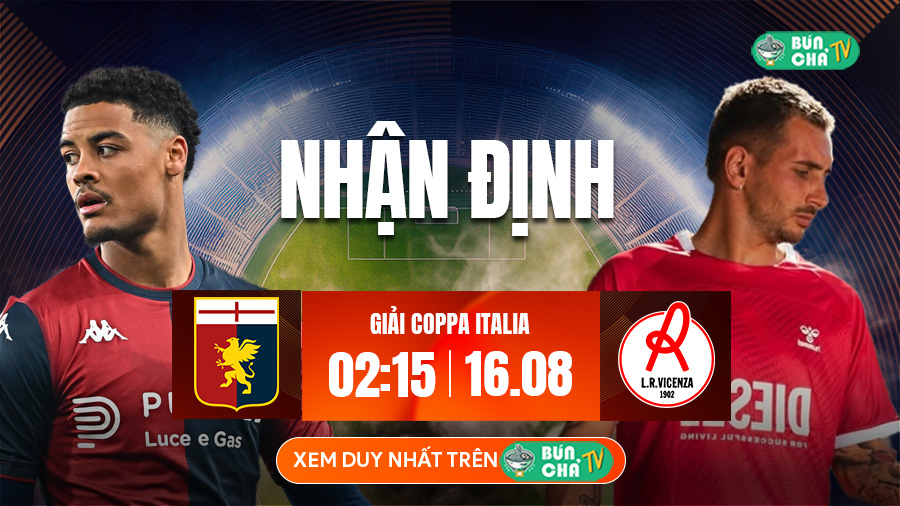 Tô bún chả hôm nay có gì: Soi kèo Genoa vs Vicenza, 2h15 ngày 16/8