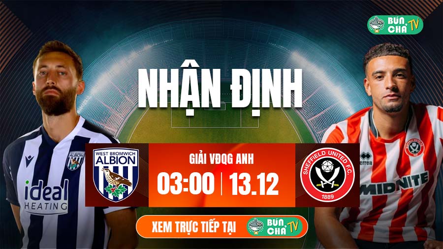 Tô bún chả hôm nay có gì: Soi kèo West Brom vs Sheffield United, 3h00 ngày 13/12