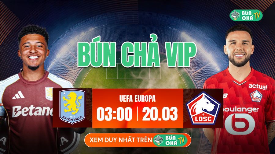 K&egrave;o B&uacute;n Chả VIP: Aston Villa vs Lille, 03h00 ng&agrave;y 20/3 - Ảnh 3