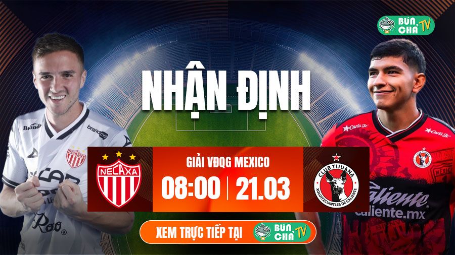 T&ocirc; B&uacute;n Chả h&ocirc;m nay c&oacute; g&igrave;: Soi k&egrave;o Necaxa vs Club Tijuana, 08h00 ng&agrave;y 21/3 - Ảnh 1