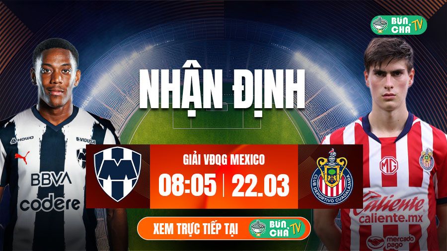T&ocirc; B&uacute;n Chả h&ocirc;m nay c&oacute; g&igrave;: Soi k&egrave;o Monterrey vs Guadalajara, 08h05 ng&agrave;y 22/3 - Ảnh 2