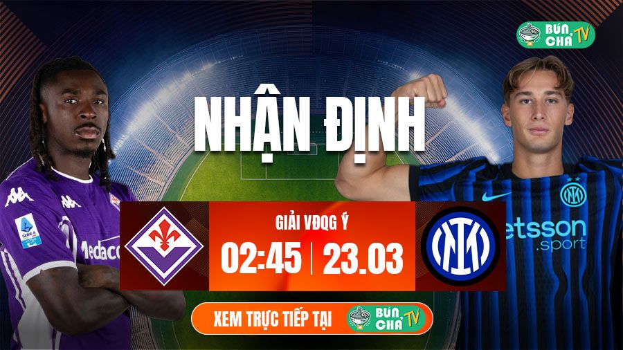 T&ocirc; B&uacute;n Chả h&ocirc;m nay c&oacute; g&igrave;: Soi k&egrave;o Fiorentina vs Inter Milan, 02h45 ng&agrave;y 23/3 - Ảnh 1