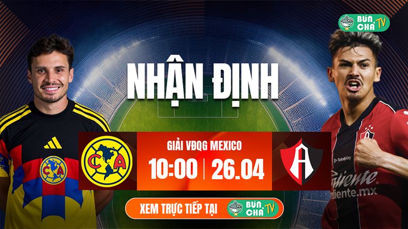 T&ocirc; B&uacute;n Chả h&ocirc;m nay c&oacute; g&igrave;: Soi k&egrave;o Club America vs Atlas, 10h00 ng&agrave;y 26/4 - Ảnh 1